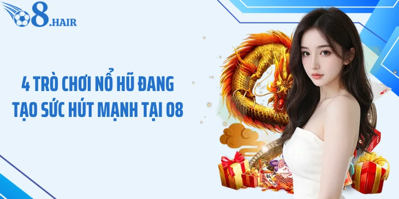 4 trò chơi nổ hũ đang tạo sức hút mạnh tại O8