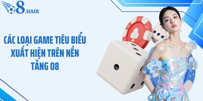 Các loại game tiêu biểu xuất hiện trên nền tảng O8
