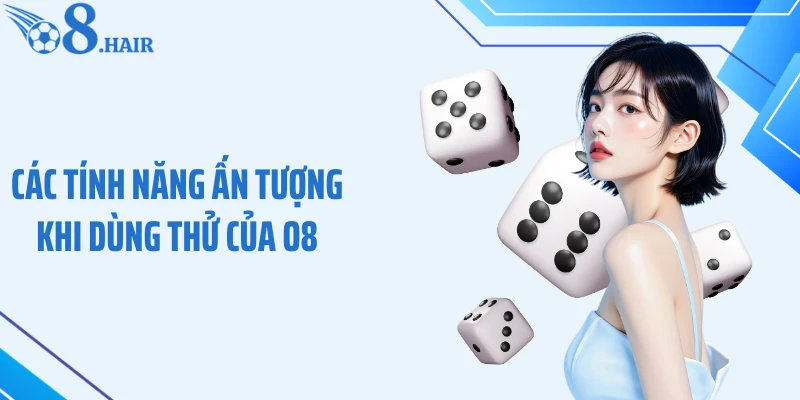Các tính năng ấn tượng khi dùng thử của O8