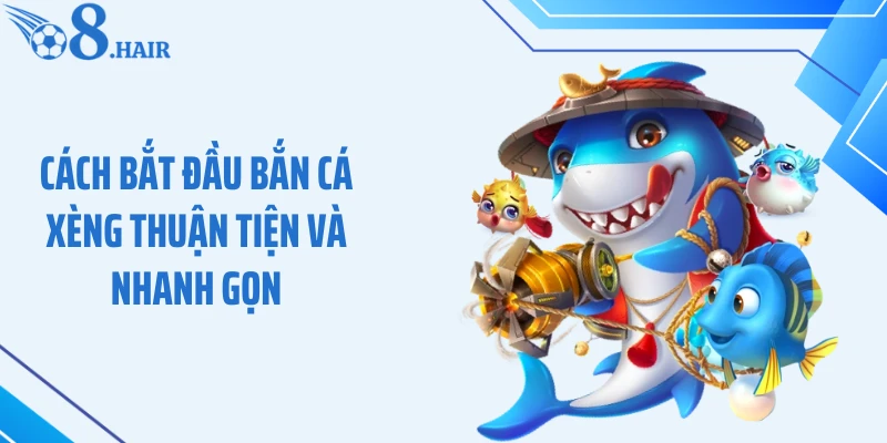 Cách bắt đầu bắn cá xèng thuận tiện và nhanh gọn