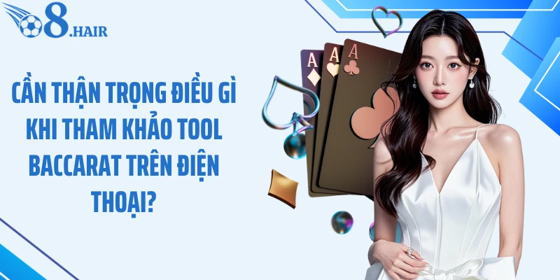 Cần thận trọng điều gì khi tham khảo tool baccarat trên điện thoại?