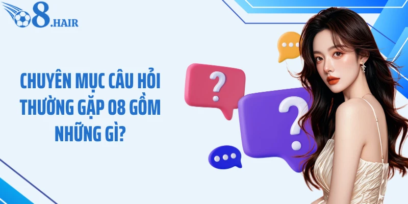 Chuyên mục câu hỏi thường gặp O8 gồm những gì?