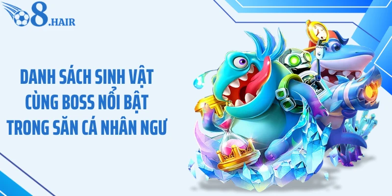 Danh sách sinh vật cùng boss nổi bật trong săn cá Nhân Ngư