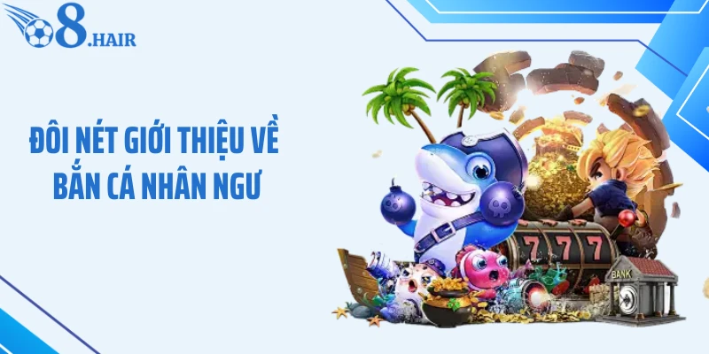 Đôi nét giới thiệu về bắn cá Nhân Ngư