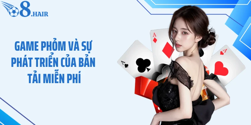 Game Phỏm và sự phát triển của bản tải miễn phí