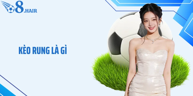 Kèo Rung Là Gì? Sức Hấp Dẫn Loại Cược Biến Động Từng Giây