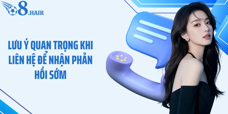 Lưu ý quan trọng khi liên hệ để nhận phản hồi sớm