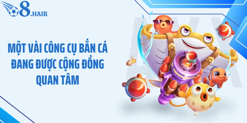 Một vài công cụ bắn cá đang được cộng đồng quan tâm