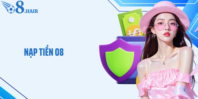 Nạp Tiền O8 Dễ Dàng - Hoàn Tất Giao Dịch Chỉ Trong Tích Tắc