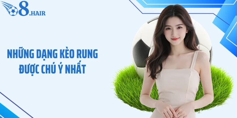 Những dạng kèo rung được chú ý nhất