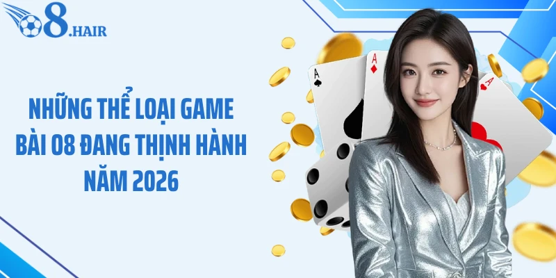 Những thể loại game bài O8 đang thịnh hành năm 2026