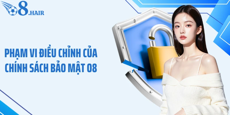 Phạm vi điều chỉnh của chính sách bảo mật O8