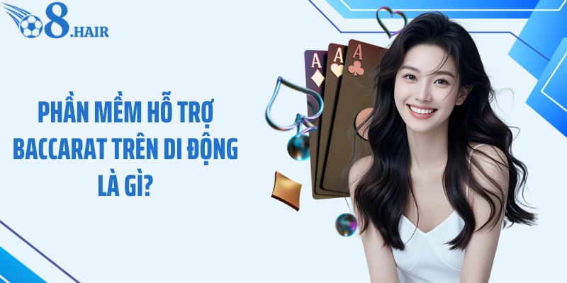 Phần mềm hỗ trợ baccarat trên di động là gì?