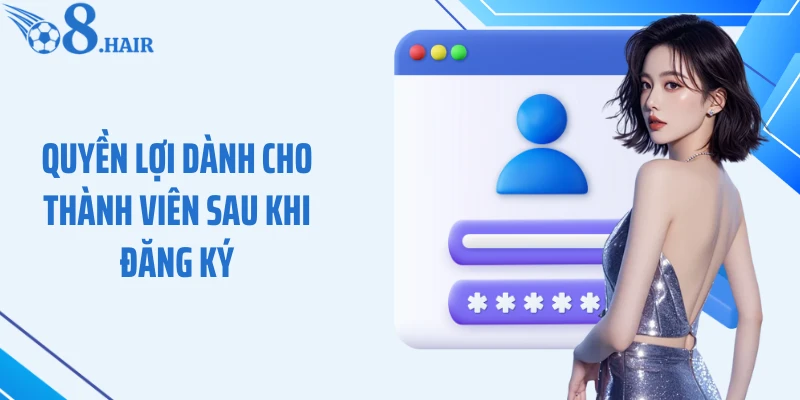 Quyền lợi dành cho thành viên sau khi đăng ký