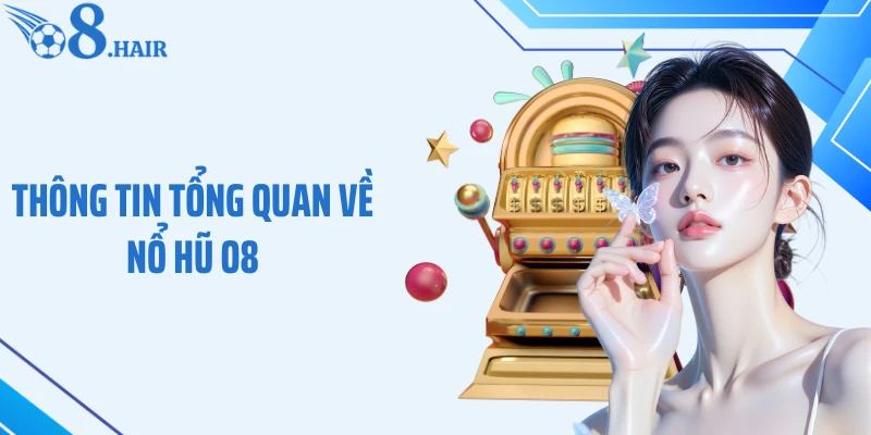 Thông tin tổng quan về nổ hũ O8