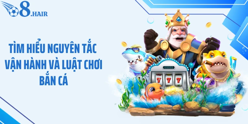 Tìm hiểu nguyên tắc vận hành và luật chơi bắn cá