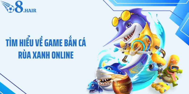 Tìm hiểu về game bắn cá rùa xanh online