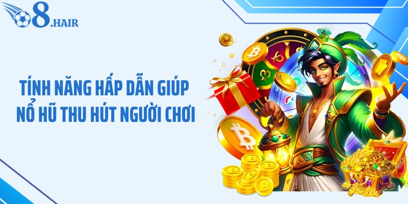 Tính năng hấp dẫn giúp nổ hũ thu hút người chơi