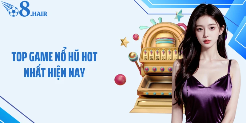 Top game nổ hũ hot nhất hiện nay