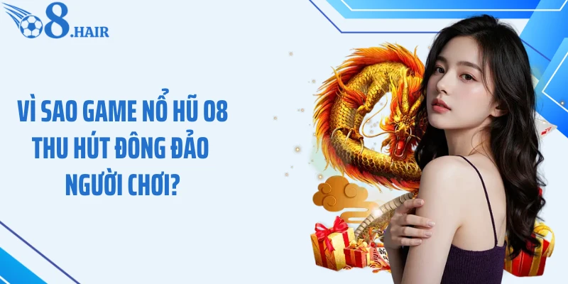 Vì sao game nổ hũ O8 thu hút đông đảo người chơi?