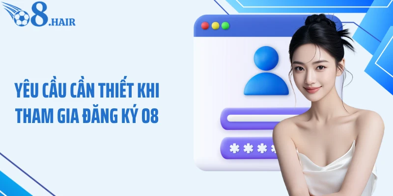 Yêu cầu cần thiết khi tham gia đăng ký O8