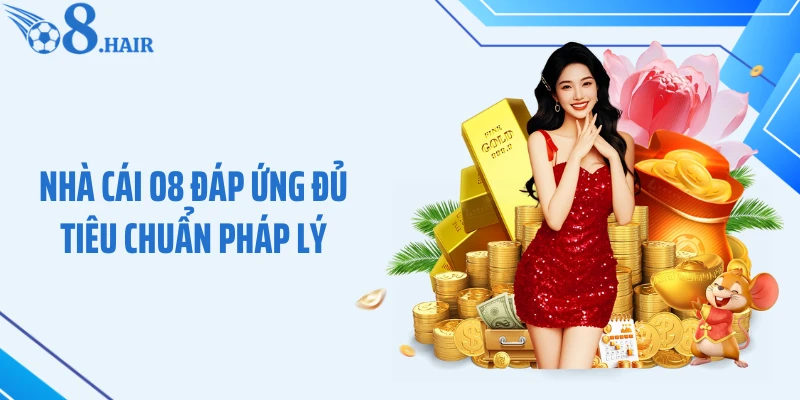 Nhà cái O8 đáp ứng đủ tiêu chuẩn pháp lý